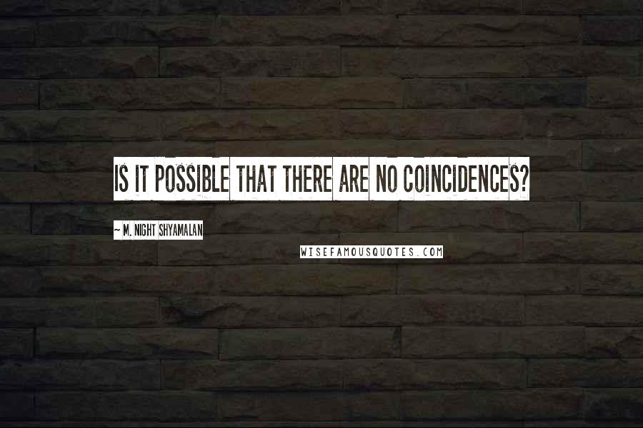 M. Night Shyamalan Quotes: Is it possible that there are no coincidences?