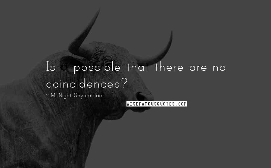 M. Night Shyamalan Quotes: Is it possible that there are no coincidences?