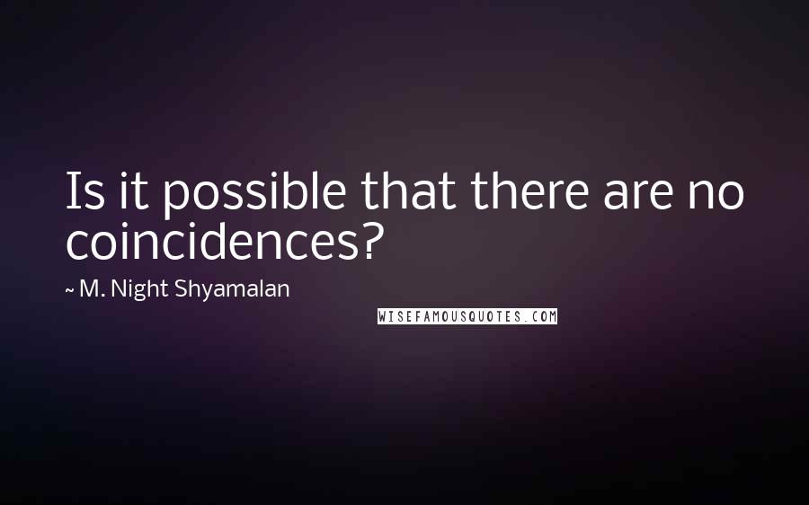 M. Night Shyamalan Quotes: Is it possible that there are no coincidences?