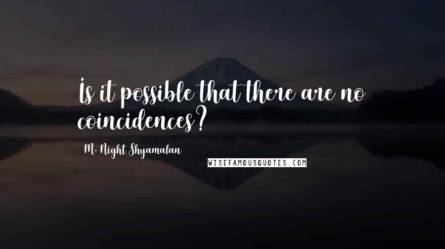 M. Night Shyamalan Quotes: Is it possible that there are no coincidences?