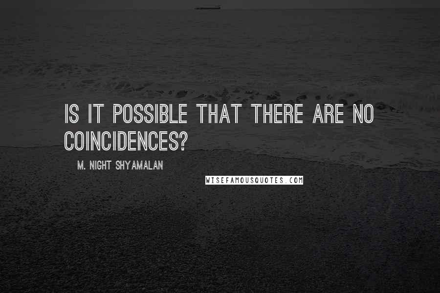 M. Night Shyamalan Quotes: Is it possible that there are no coincidences?