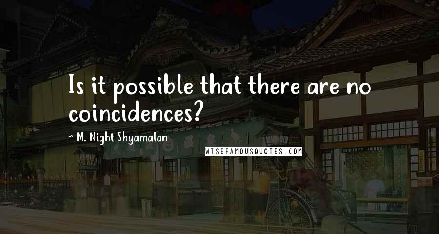 M. Night Shyamalan Quotes: Is it possible that there are no coincidences?