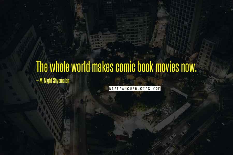 M. Night Shyamalan Quotes: The whole world makes comic book movies now.