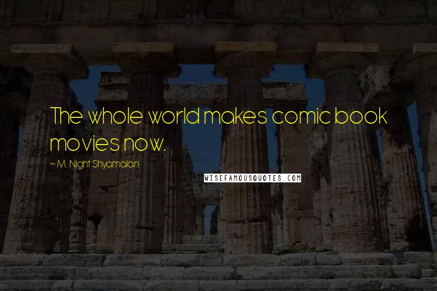 M. Night Shyamalan Quotes: The whole world makes comic book movies now.