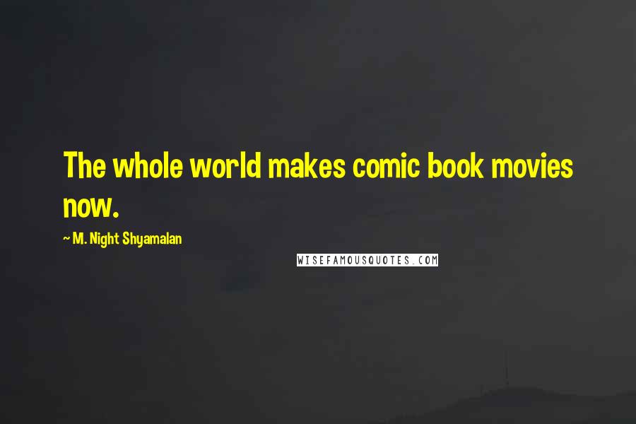 M. Night Shyamalan Quotes: The whole world makes comic book movies now.