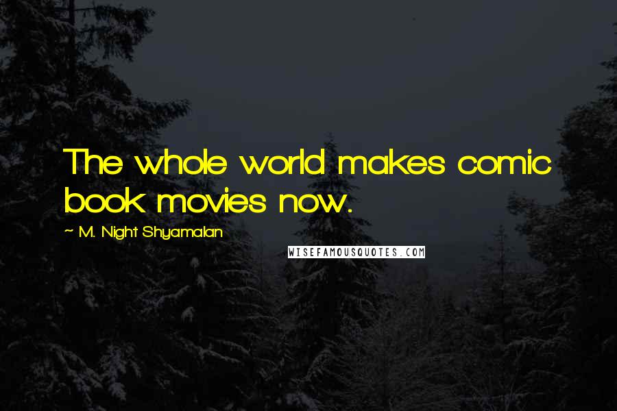 M. Night Shyamalan Quotes: The whole world makes comic book movies now.