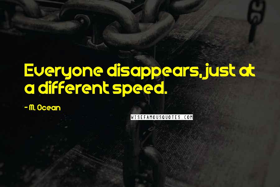 M. Ocean Quotes: Everyone disappears, just at a different speed.