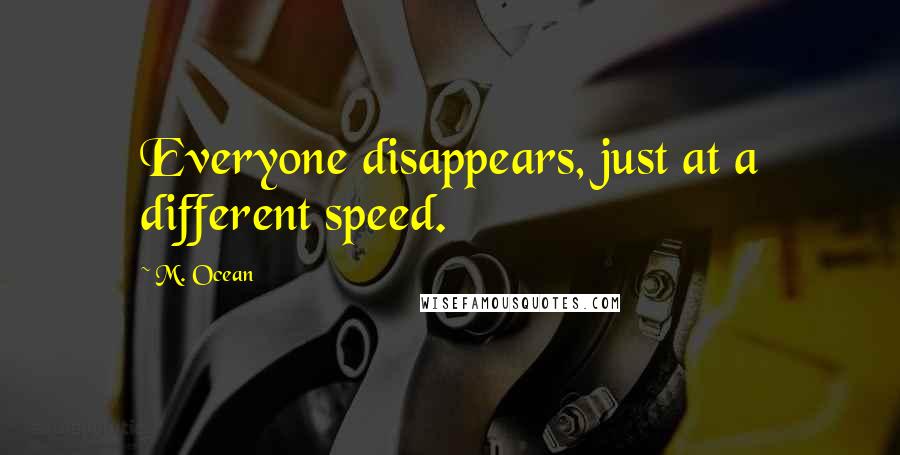 M. Ocean Quotes: Everyone disappears, just at a different speed.