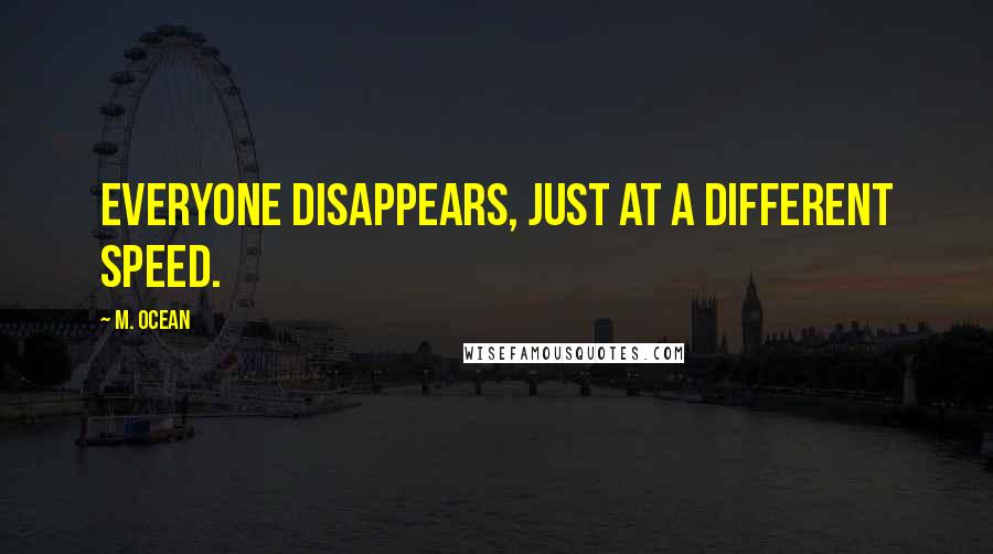 M. Ocean Quotes: Everyone disappears, just at a different speed.