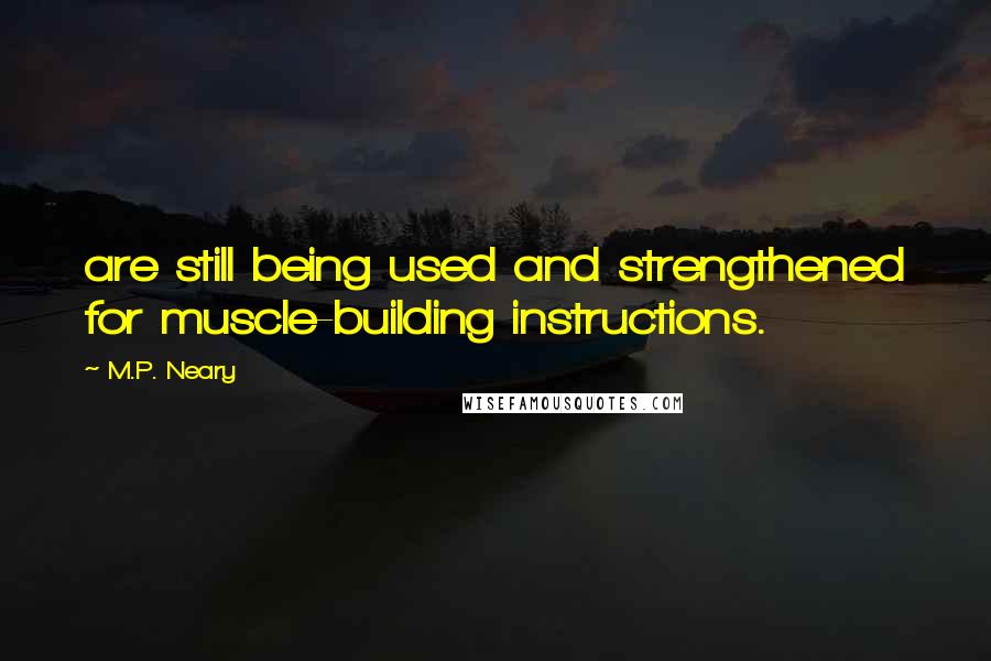 M.P. Neary Quotes: are still being used and strengthened for muscle-building instructions.