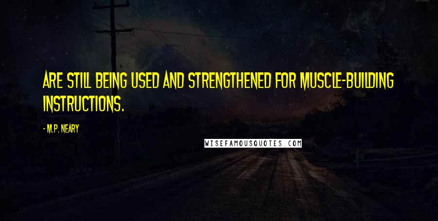 M.P. Neary Quotes: are still being used and strengthened for muscle-building instructions.