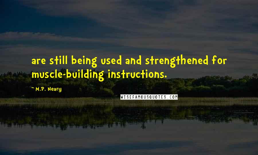 M.P. Neary Quotes: are still being used and strengthened for muscle-building instructions.