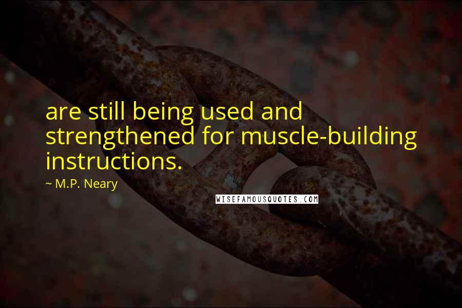 M.P. Neary Quotes: are still being used and strengthened for muscle-building instructions.