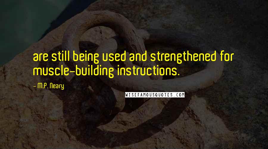 M.P. Neary Quotes: are still being used and strengthened for muscle-building instructions.