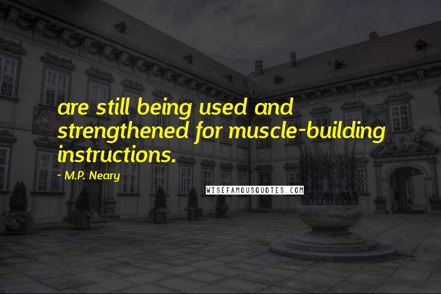 M.P. Neary Quotes: are still being used and strengthened for muscle-building instructions.