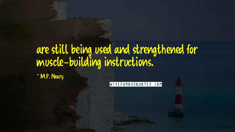 M.P. Neary Quotes: are still being used and strengthened for muscle-building instructions.