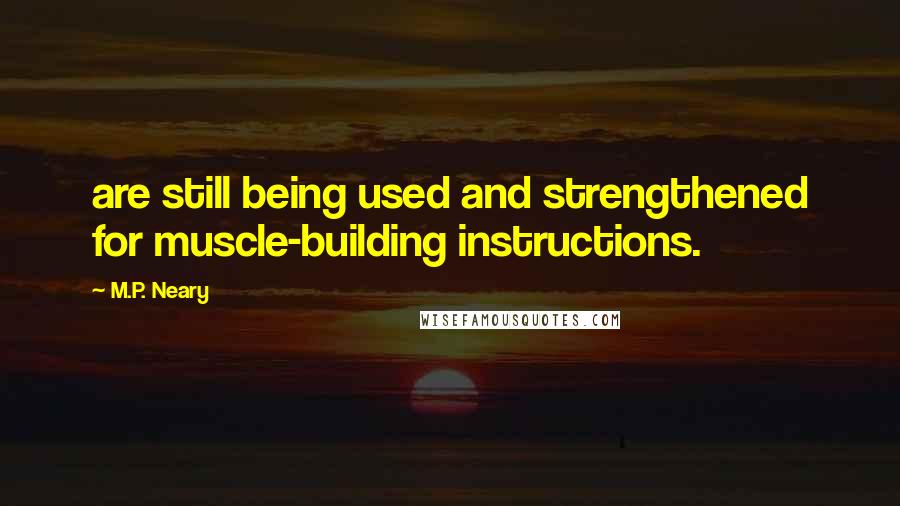 M.P. Neary Quotes: are still being used and strengthened for muscle-building instructions.