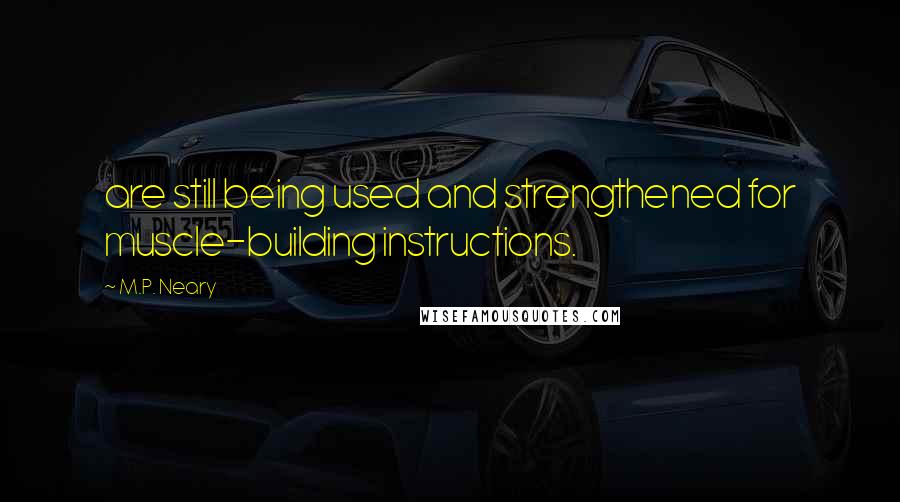 M.P. Neary Quotes: are still being used and strengthened for muscle-building instructions.