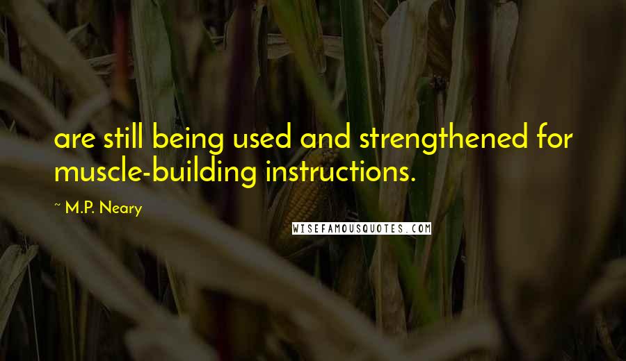 M.P. Neary Quotes: are still being used and strengthened for muscle-building instructions.