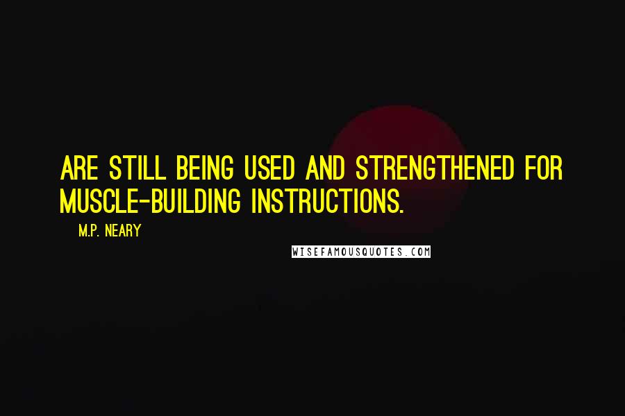 M.P. Neary Quotes: are still being used and strengthened for muscle-building instructions.