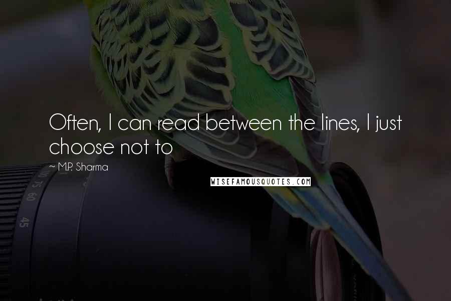 M.P. Sharma Quotes: Often, I can read between the lines, I just choose not to