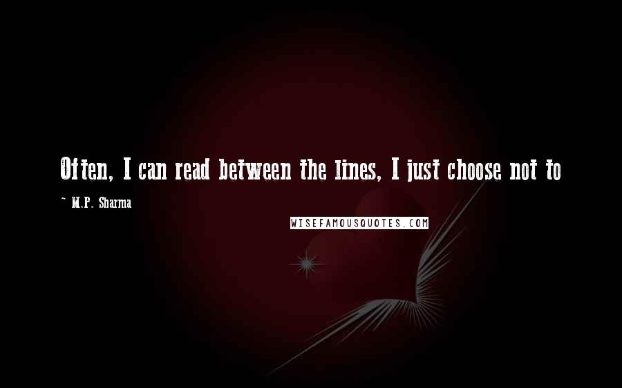 M.P. Sharma Quotes: Often, I can read between the lines, I just choose not to