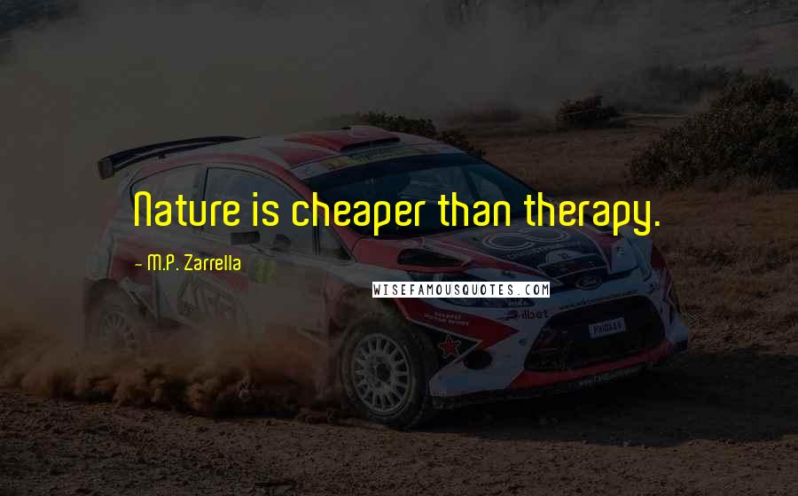 M.P. Zarrella Quotes: Nature is cheaper than therapy.