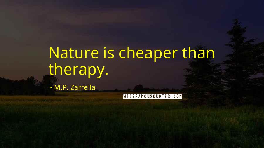 M.P. Zarrella Quotes: Nature is cheaper than therapy.