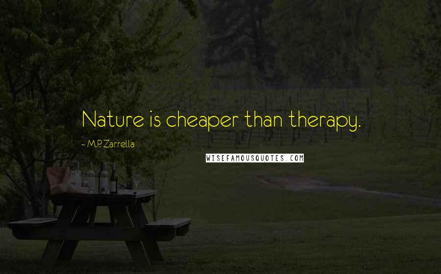 M.P. Zarrella Quotes: Nature is cheaper than therapy.