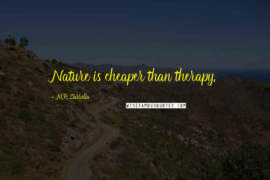 M.P. Zarrella Quotes: Nature is cheaper than therapy.