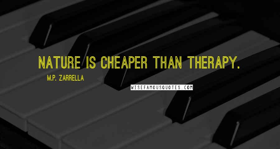 M.P. Zarrella Quotes: Nature is cheaper than therapy.