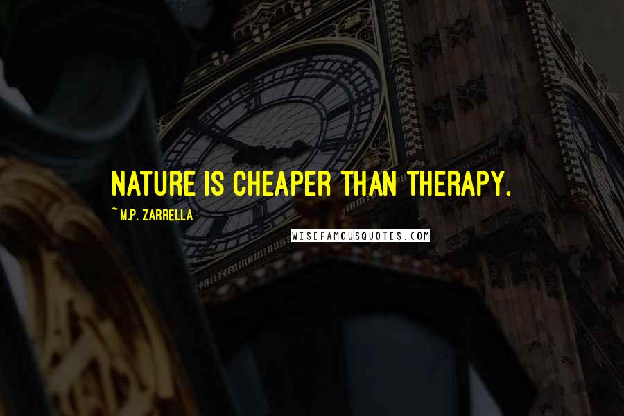 M.P. Zarrella Quotes: Nature is cheaper than therapy.