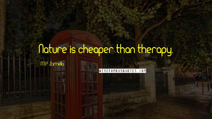 M.P. Zarrella Quotes: Nature is cheaper than therapy.