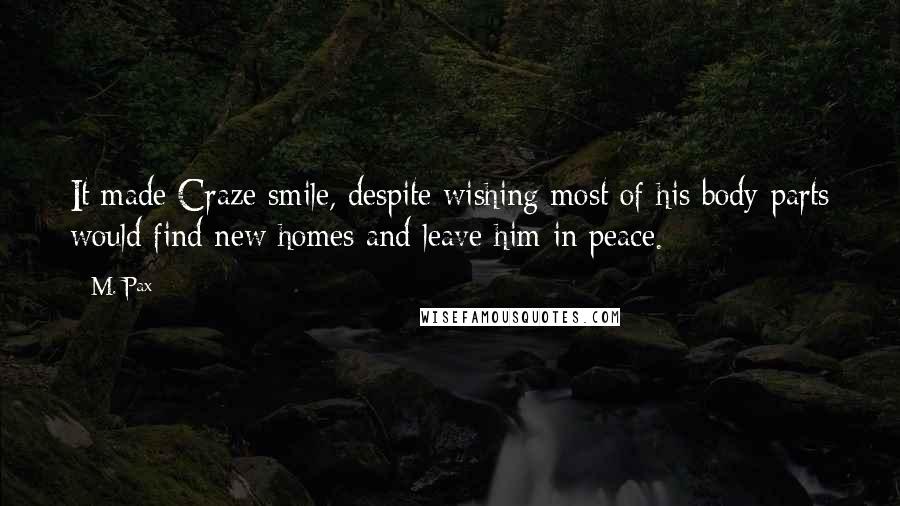 M. Pax Quotes: It made Craze smile, despite wishing most of his body parts would find new homes and leave him in peace.