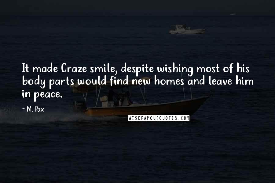 M. Pax Quotes: It made Craze smile, despite wishing most of his body parts would find new homes and leave him in peace.