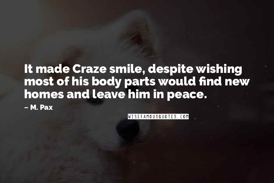 M. Pax Quotes: It made Craze smile, despite wishing most of his body parts would find new homes and leave him in peace.