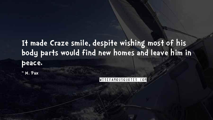 M. Pax Quotes: It made Craze smile, despite wishing most of his body parts would find new homes and leave him in peace.