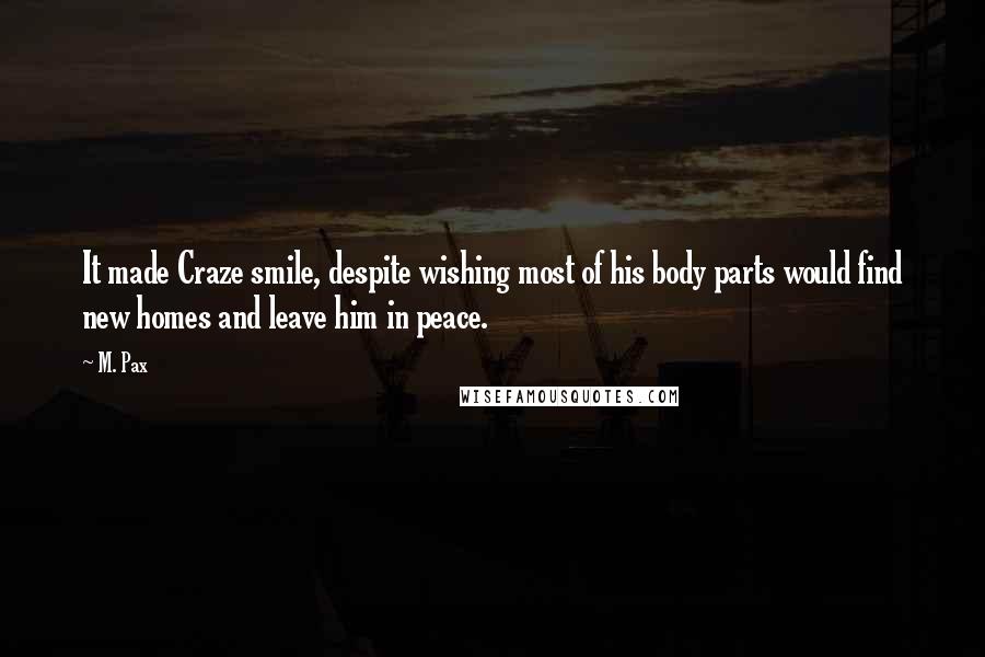 M. Pax Quotes: It made Craze smile, despite wishing most of his body parts would find new homes and leave him in peace.