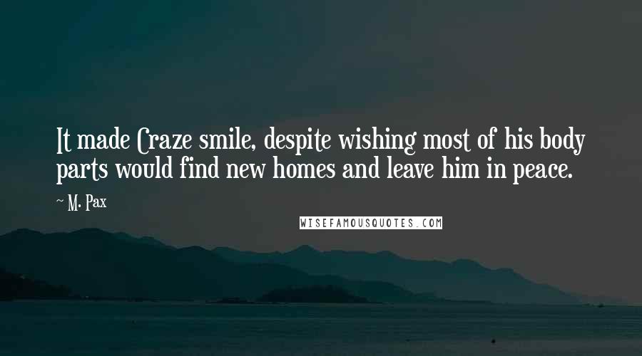 M. Pax Quotes: It made Craze smile, despite wishing most of his body parts would find new homes and leave him in peace.