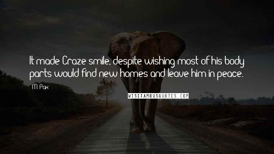 M. Pax Quotes: It made Craze smile, despite wishing most of his body parts would find new homes and leave him in peace.