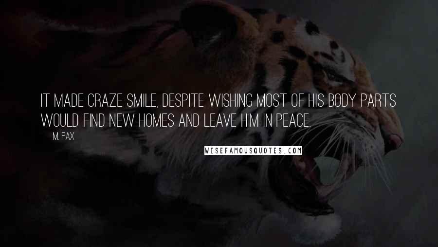 M. Pax Quotes: It made Craze smile, despite wishing most of his body parts would find new homes and leave him in peace.