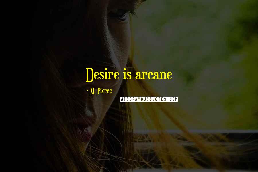 M. Pierce Quotes: Desire is arcane