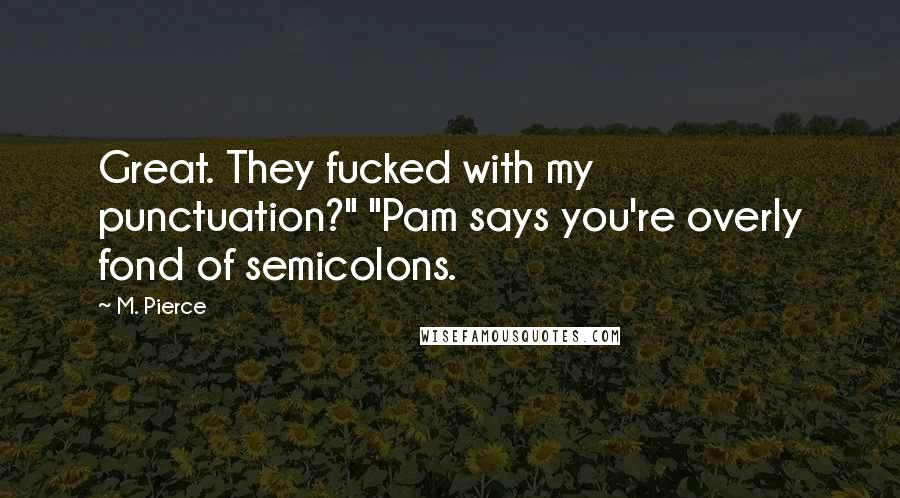 M. Pierce Quotes: Great. They fucked with my punctuation?" "Pam says you're overly fond of semicolons.