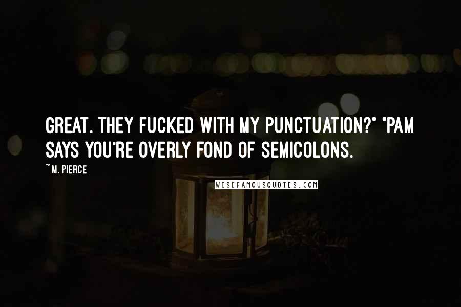 M. Pierce Quotes: Great. They fucked with my punctuation?" "Pam says you're overly fond of semicolons.