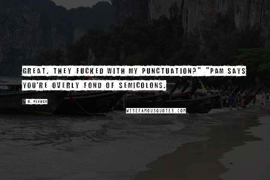 M. Pierce Quotes: Great. They fucked with my punctuation?" "Pam says you're overly fond of semicolons.