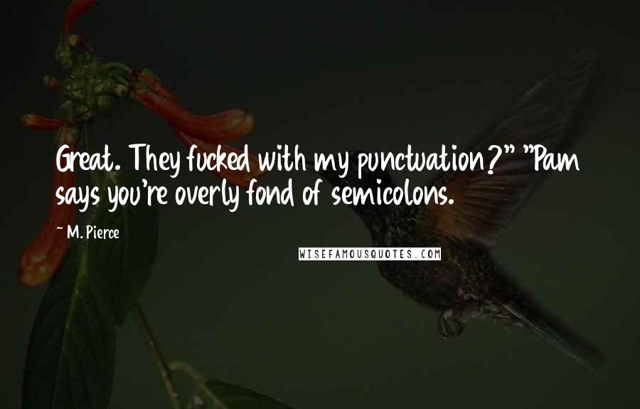 M. Pierce Quotes: Great. They fucked with my punctuation?" "Pam says you're overly fond of semicolons.