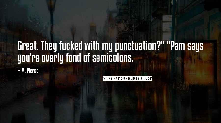 M. Pierce Quotes: Great. They fucked with my punctuation?" "Pam says you're overly fond of semicolons.