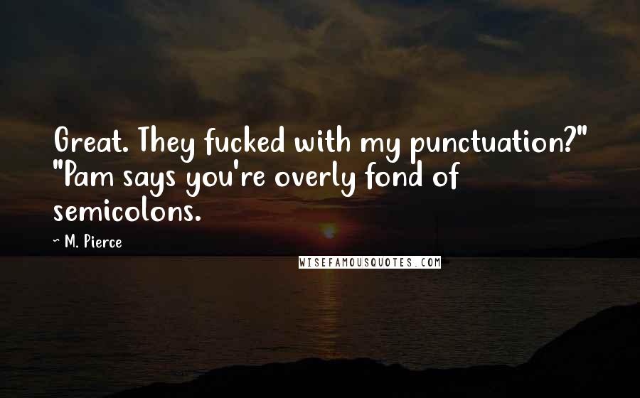 M. Pierce Quotes: Great. They fucked with my punctuation?" "Pam says you're overly fond of semicolons.