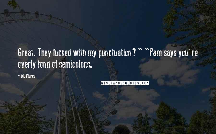 M. Pierce Quotes: Great. They fucked with my punctuation?" "Pam says you're overly fond of semicolons.