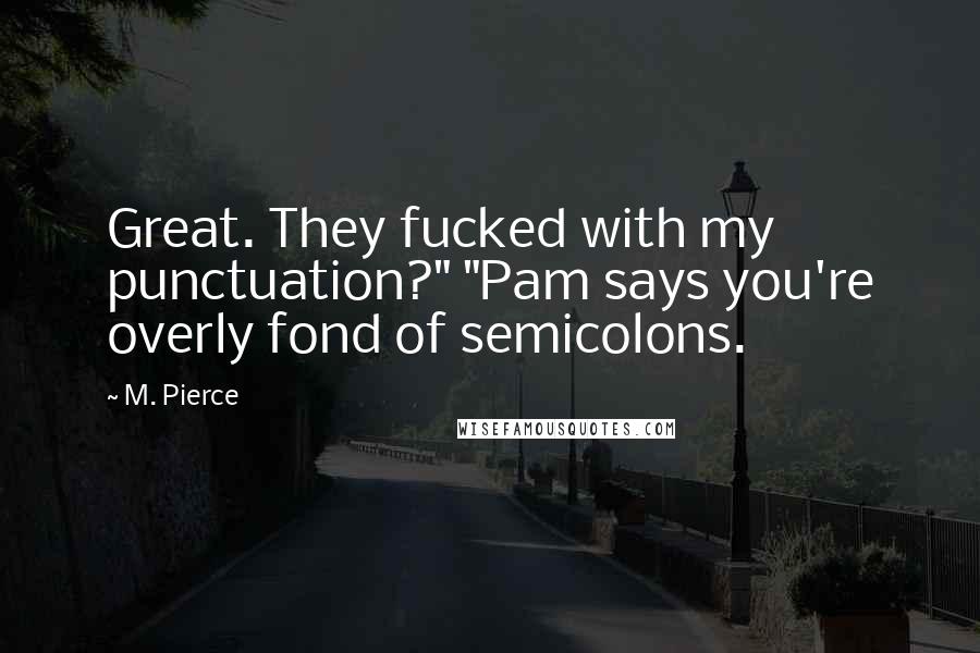 M. Pierce Quotes: Great. They fucked with my punctuation?" "Pam says you're overly fond of semicolons.